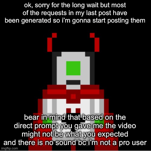 see last post for context | ok, sorry for the long wait but most of the requests in my last post have been generated so i’m gonna start posting them; bear in mind that based on the direct prompt you gave me the video might not be what you expected and there is no sound bc i’m not a pro user | image tagged in whackolyte but he s a sprite made by cosmo | made w/ Imgflip meme maker