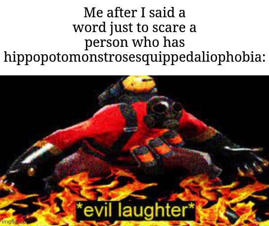 Haha | Me after I said a word just to scare a person who has hippopotomonstrosesquippedaliophobia: | image tagged in evil laughter,memes,funny,hippo | made w/ Imgflip meme maker