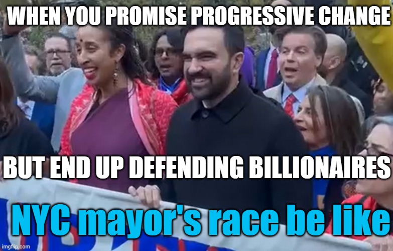 NYC mayor's race be like | WHEN YOU PROMISE PROGRESSIVE CHANGE; BUT END UP DEFENDING BILLIONAIRES; NYC mayor's race be like | image tagged in nyc mayor's race,mayor,new york,new york city,democratic socialism,communist socialist | made w/ Imgflip meme maker