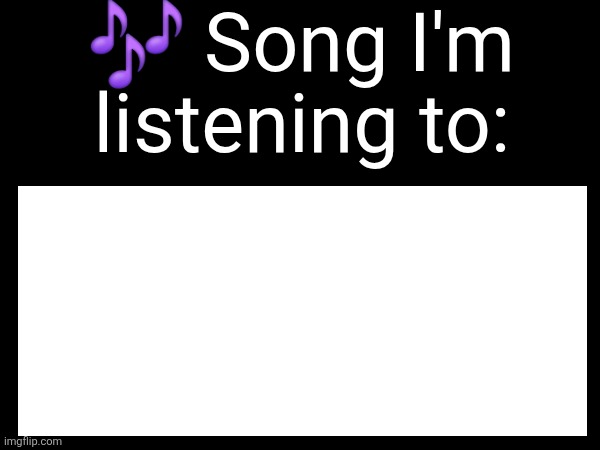 High Quality Use this if you wanna post the song you are currently listening Blank Meme Template