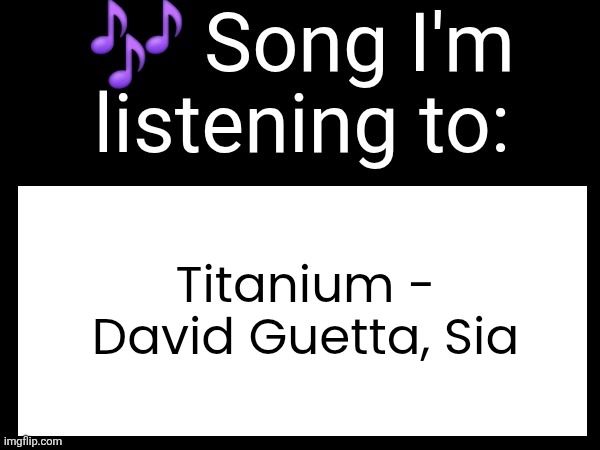 Use this if u wanna post the song ur currently listening to | Titanium - David Guetta, Sia | image tagged in use this if you wanna post the song you are currently listening | made w/ Imgflip meme maker