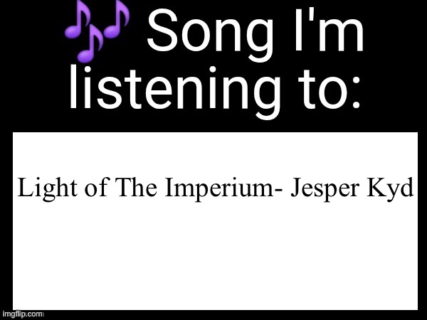 Actually fire song fr. | Light of The Imperium- Jesper Kyd | image tagged in use this if you wanna post the song you are currently listening | made w/ Imgflip meme maker