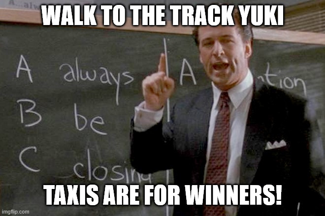 Coffee is for Closers | WALK TO THE TRACK YUKI; TAXIS ARE FOR WINNERS! | image tagged in coffee is for closers | made w/ Imgflip meme maker