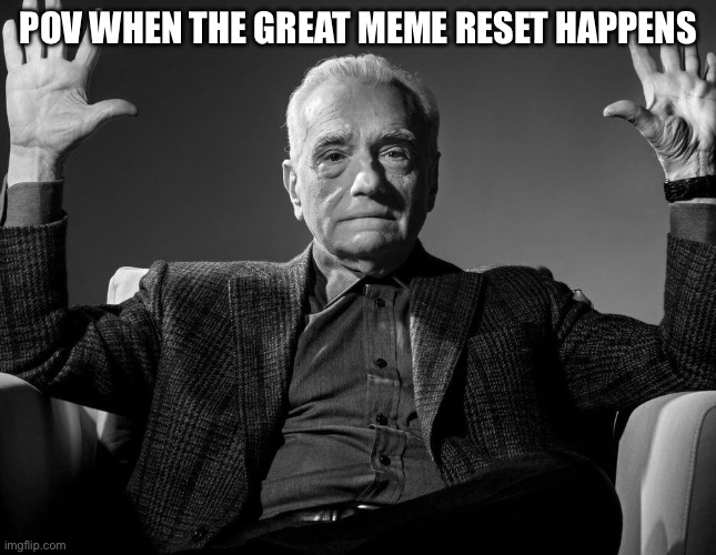 Absolute Cinema | POV WHEN THE GREAT MEME RESET HAPPENS | image tagged in absolute cinema,funny,memes | made w/ Imgflip meme maker