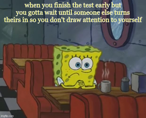 [3.23x-5(45x-2y)]+6.6y(-2.45x)]5.68 | when you finish the test early but you gotta wait until someone else turns theirs in so you don't draw attention to yourself | image tagged in spongebob waiting,school | made w/ Imgflip meme maker