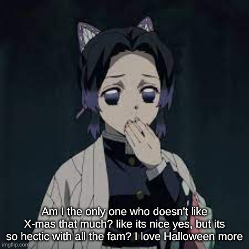 wait u have a point | Am I the only one who doesn't like X-mas that much? like its nice yes, but its so hectic with all the fam? I love Halloween more | image tagged in wait u have a point | made w/ Imgflip meme maker