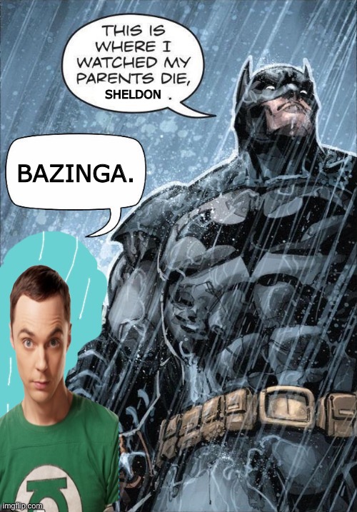 . | SHELDON; BAZINGA. | image tagged in this is where i watched my parents die | made w/ Imgflip meme maker