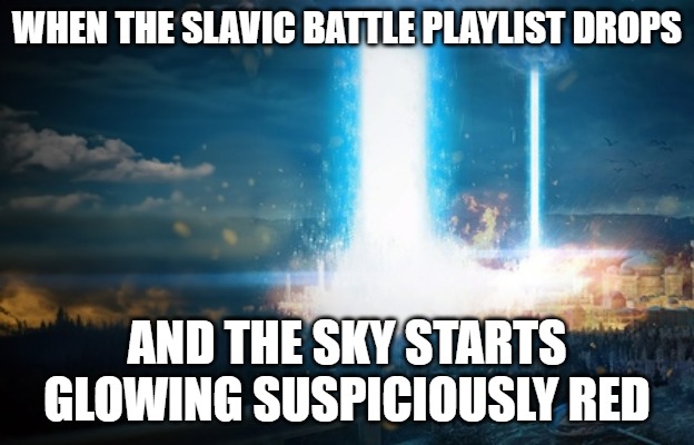 Slavic Orbital Bombardment | WHEN THE SLAVIC BATTLE PLAYLIST DROPS; AND THE SKY STARTS GLOWING SUSPICIOUSLY RED | image tagged in slavic orbital bombardment,slavic battle,slavic lives matter | made w/ Imgflip meme maker