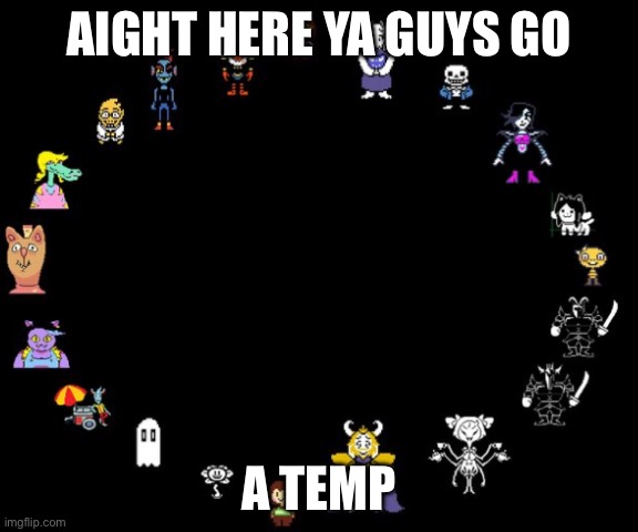 Yayay | AIGHT HERE YA GUYS GO; A TEMP | image tagged in undertale circle | made w/ Imgflip meme maker