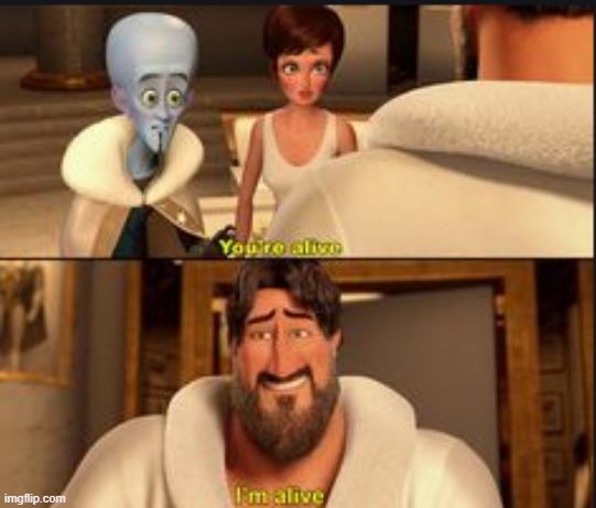 Im still alive | image tagged in im still alive | made w/ Imgflip meme maker