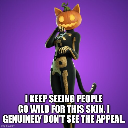 I KEEP SEEING PEOPLE GO WILD FOR THIS SKIN, I GENUINELY DON’T SEE THE APPEAL. | made w/ Imgflip meme maker
