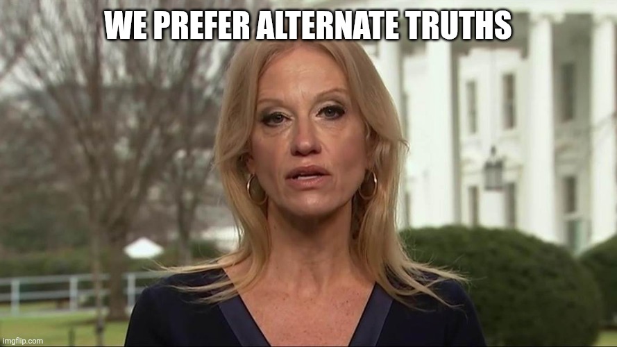 Kellyanne Conway alternative facts | WE PREFER ALTERNATE TRUTHS | image tagged in kellyanne conway alternative facts | made w/ Imgflip meme maker