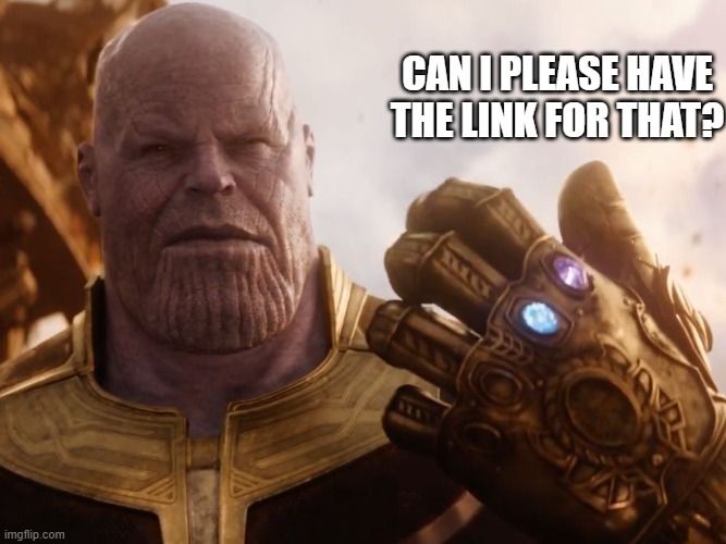 Thanos Smile | CAN I PLEASE HAVE THE LINK FOR THAT? | image tagged in thanos smile | made w/ Imgflip meme maker