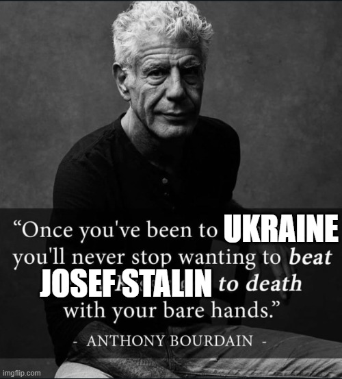 Of course, you'd have to dig him up, at which point it becomes futile... | UKRAINE; JOSEF STALIN | image tagged in once you've been to x you'll never stop wanting to beat y | made w/ Imgflip meme maker
