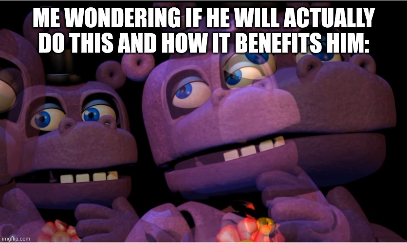 ME WONDERING IF HE WILL ACTUALLY DO THIS AND HOW IT BENEFITS HIM: | image tagged in mr hippo thinking | made w/ Imgflip meme maker