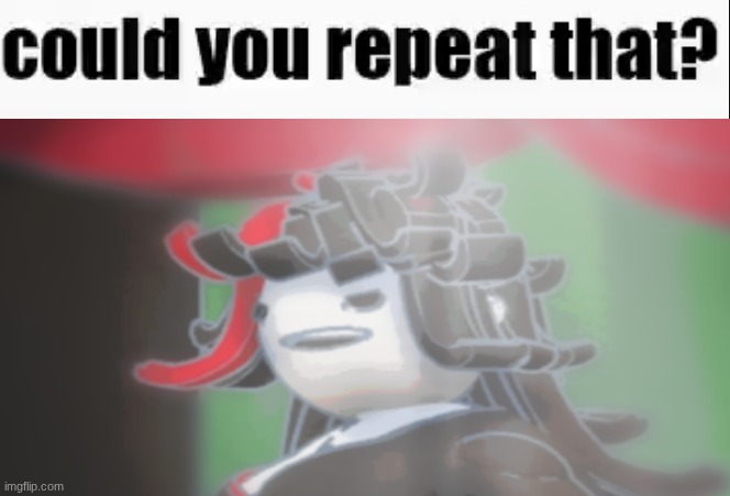 Claire you repeat that | image tagged in could you repeat that | made w/ Imgflip meme maker