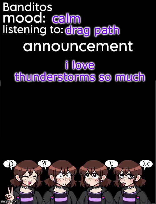 banditos announcement temp 2 | calm; drag path; i love thunderstorms so much | image tagged in banditos announcement temp 2 | made w/ Imgflip meme maker