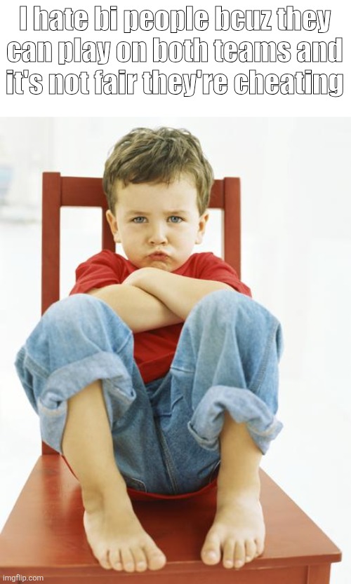 Meanies | I hate bi people bcuz they can play on both teams and it's not fair they're cheating | made w/ Imgflip meme maker