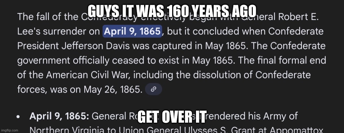 Send this to a Confederate supporter | GUYS IT WAS 160 YEARS AGO; GET OVER IT | image tagged in confederacy,anti-racim,frick-racism,historical meme,history,us-civilwar | made w/ Imgflip meme maker