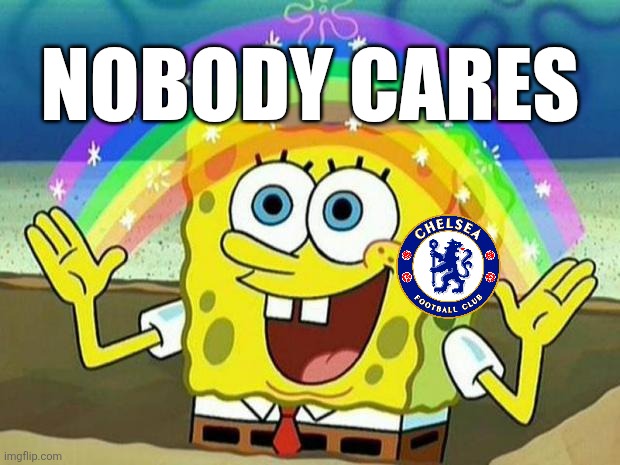 Qarabag - Chelsea 2-2. | NOBODY CARES | image tagged in spongebob rainbow,chelsea,champions league,football,memes,sports | made w/ Imgflip meme maker