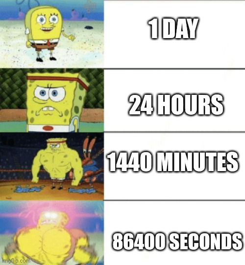 Same unit, powerful amount | 1 DAY; 24 HOURS; 1440 MINUTES; 86400 SECONDS | image tagged in 4 panel buff sponge bob,funny,memes | made w/ Imgflip meme maker