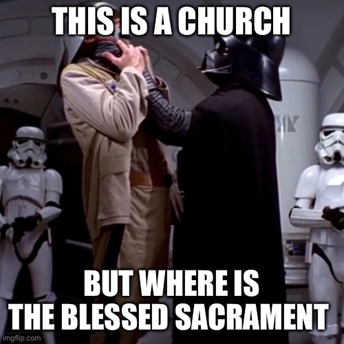THIS IS A CHURCH; BUT WHERE IS THE BLESSED SACRAMENT | image tagged in catholic | made w/ Imgflip meme maker