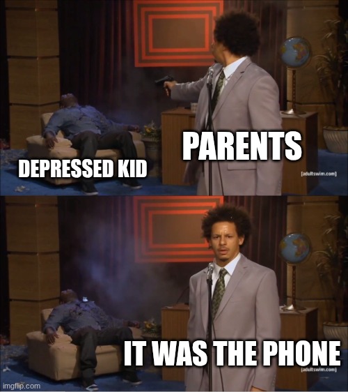 it was the phone! | PARENTS; DEPRESSED KID; IT WAS THE PHONE | image tagged in memes,who killed hannibal | made w/ Imgflip meme maker