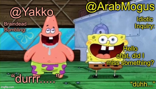 Yakko and ArabMogus’s shared temp | Hello chat, did I miss something? | image tagged in yakko and arabmogus s shared temp | made w/ Imgflip meme maker