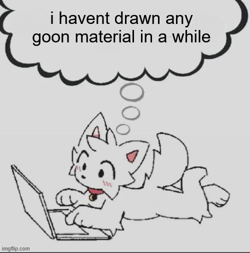 maybe i'll do one right now | i havent drawn any goon material in a while | image tagged in huh guh hwuh | made w/ Imgflip meme maker