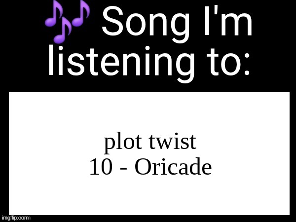 its honestly pretty fire | plot twist 10 - Oricade | image tagged in use this if you wanna post the song you are currently listening | made w/ Imgflip meme maker