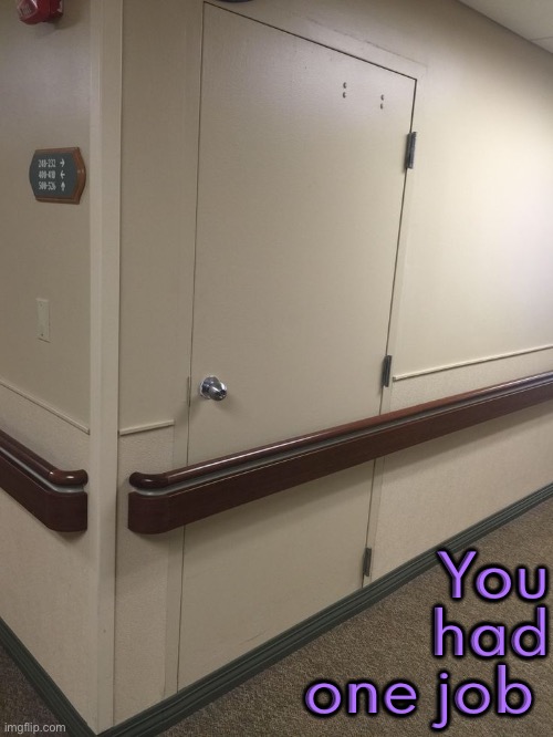 That Doesn't Work | You had one job | image tagged in door,you had one job,you had one job just the one,you're fired,task failed successfully,design fails | made w/ Imgflip meme maker