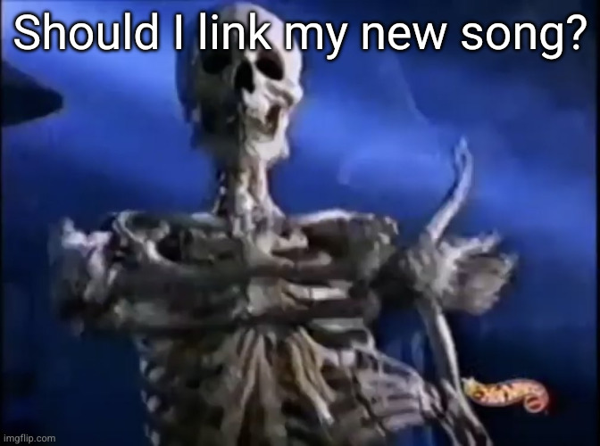 skeleton thumbs up | Should I link my new song? | image tagged in skeleton thumbs up | made w/ Imgflip meme maker