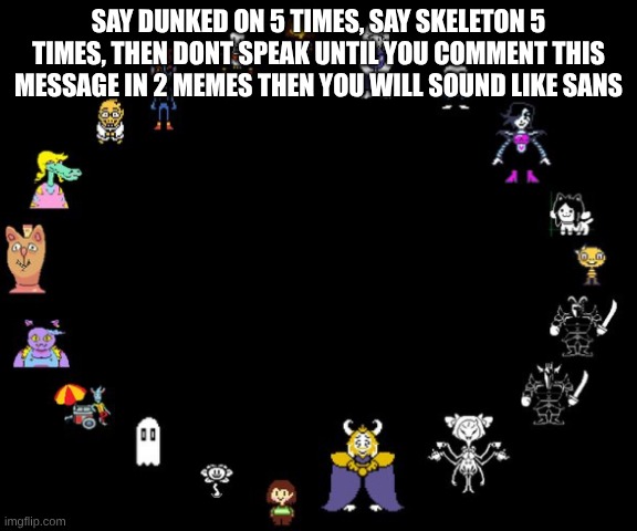 yyyy | SAY DUNKED ON 5 TIMES, SAY SKELETON 5 TIMES, THEN DONT SPEAK UNTIL YOU COMMENT THIS MESSAGE IN 2 MEMES THEN YOU WILL SOUND LIKE SANS | image tagged in undertale circle | made w/ Imgflip meme maker