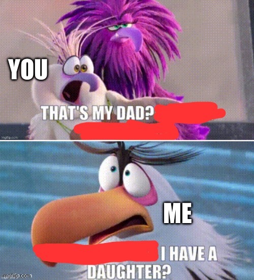 Dad and Daughter | YOU; ME | image tagged in that's my dad / i have a daughter,dad,daughter | made w/ Imgflip meme maker