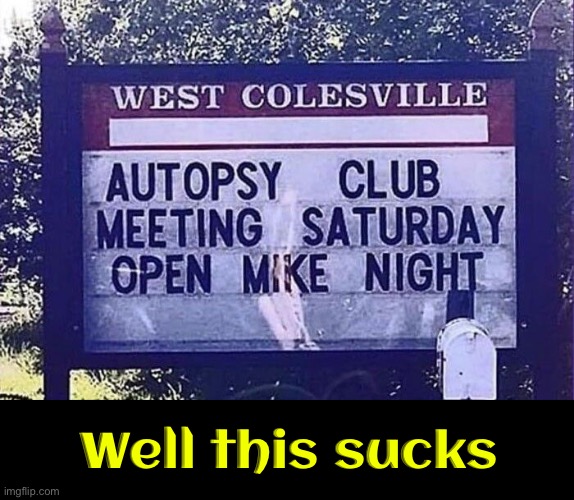 Autopsy Club? | Well this sucks | image tagged in autopsy,club,well this is awkward,sucks,funny signs,dafuq did i just read | made w/ Imgflip meme maker