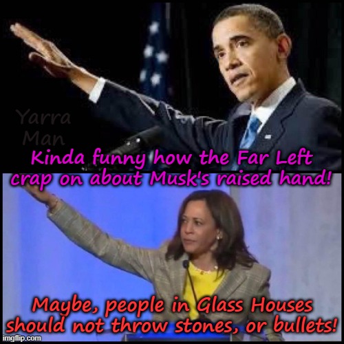 Funny how all the Ultra Far Left MSM made such an issue about Musk's wave! | Yarra Man; Kinda funny how the Far Left crap on about Musk's raised hand! Maybe, people in Glass Houses should not throw stones, or bullets! | image tagged in everyone is a nazi,msnbc cnn cbs abc us,bbc abc australia guardian fairfax,obama bin liner,harris | made w/ Imgflip meme maker