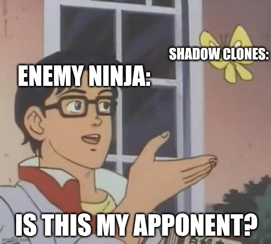 Is This A Pigeon | SHADOW CLONES:; ENEMY NINJA:; IS THIS MY APPONENT? | image tagged in memes,is this a pigeon | made w/ Imgflip meme maker