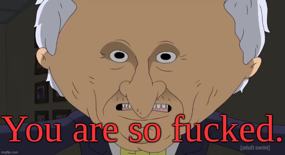 You are so fucked. | image tagged in allan we are so f ked | made w/ Imgflip meme maker