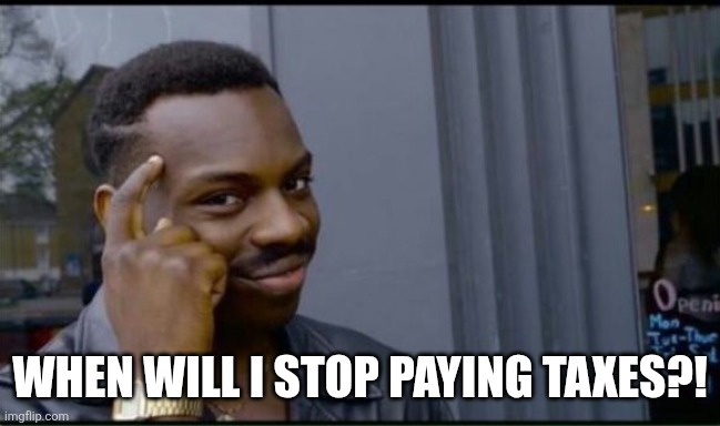 WHEN WILL I STOP PAYING TAXES?! | image tagged in thinking black man | made w/ Imgflip meme maker