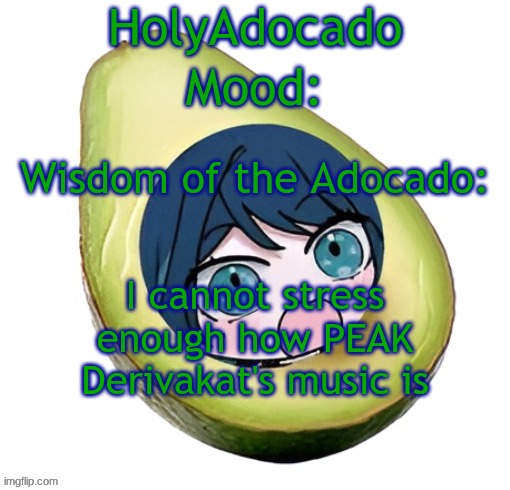 for an indie artist she is extremely underrated | I cannot stress enough how PEAK Derivakat's music is | image tagged in holy adocado | made w/ Imgflip meme maker