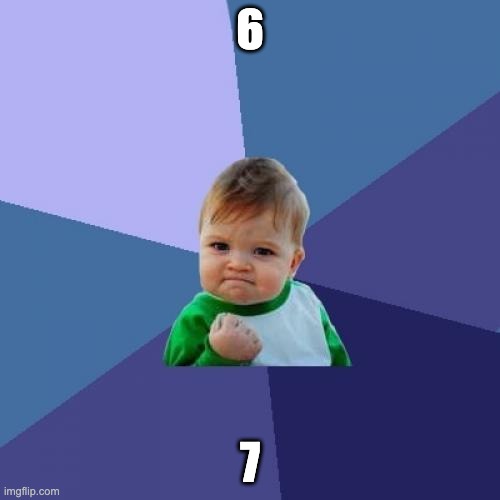 Success Kid Meme | 6; 7 | image tagged in memes,success kid | made w/ Imgflip meme maker