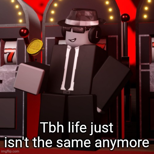 I just don't feel happy. | Tbh life just isn't the same anymore | image tagged in chance forsaken | made w/ Imgflip meme maker