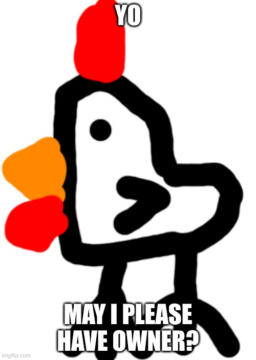 Chicken | YO; MAY I PLEASE HAVE OWNER? | image tagged in chicken | made w/ Imgflip meme maker