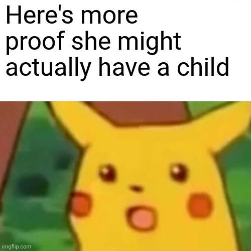 Surprised Pikachu | Here's more proof she might actually have a child | image tagged in memes,surprised pikachu | made w/ Imgflip meme maker