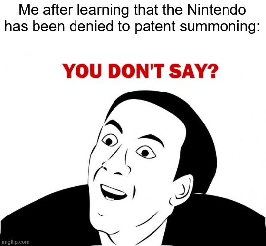 It was so obvious that they would deny it. since competition laws exist | Me after learning that the Nintendo has been denied to patent summoning: | image tagged in memes,you don't say,nintendo,gaming | made w/ Imgflip meme maker