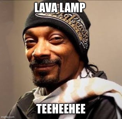 Snoop dogg high on weed | LAVA LAMP TEEHEEHEE | image tagged in snoop dogg high on weed | made w/ Imgflip meme maker