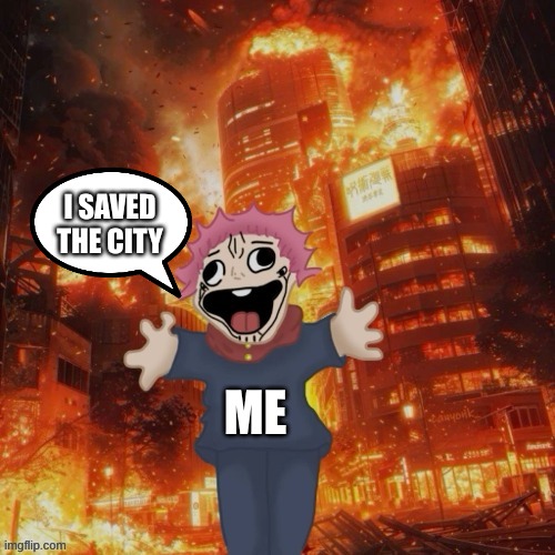 I SAVED THE CITY; ME | made w/ Imgflip meme maker