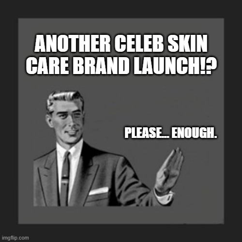 Kill Yourself Guy Meme | ANOTHER CELEB SKIN CARE BRAND LAUNCH!? PLEASE... ENOUGH. | image tagged in memes,kill yourself guy | made w/ Imgflip meme maker