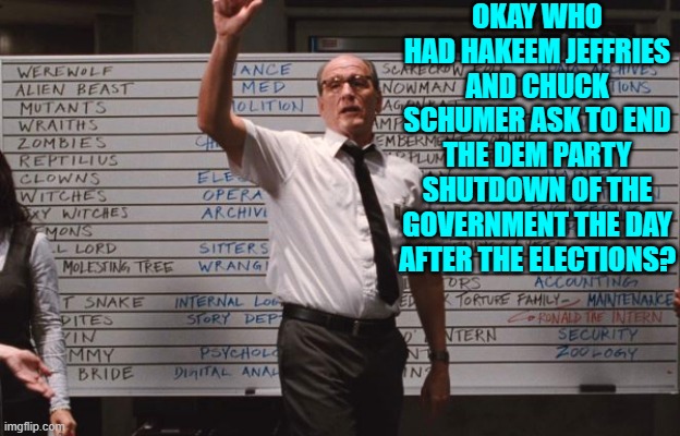 Gosh . . . what a coincidence! | OKAY WHO HAD HAKEEM JEFFRIES AND CHUCK SCHUMER ASK TO END THE DEM PARTY SHUTDOWN OF THE GOVERNMENT THE DAY AFTER THE ELECTIONS? | image tagged in cabin the the woods | made w/ Imgflip meme maker