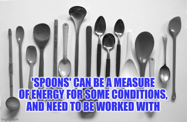 'Spoons' can be a measure of energy for some conditions and need to be managed | 'SPOONS' CAN BE A MEASURE OF ENERGY FOR SOME CONDITIONS, AND NEED TO BE WORKED WITH | image tagged in spoons,energy,autism,energy management,self regulation | made w/ Imgflip meme maker